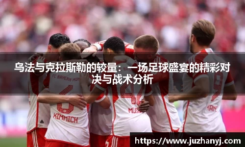 乌法与克拉斯勒的较量：一场足球盛宴的精彩对决与战术分析